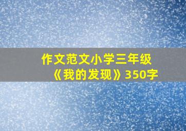 作文范文小学三年级 《我的发现》350字